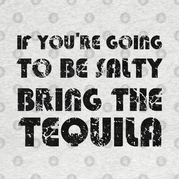 If You're Going To Be Salty Bring The Tequila by EmmaShirt